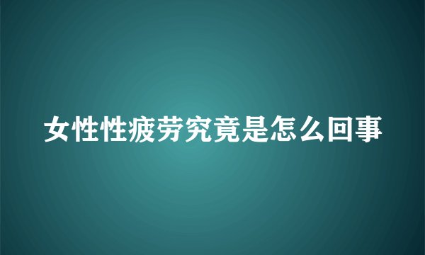 女性性疲劳究竟是怎么回事