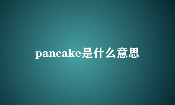 pancake是什么意思