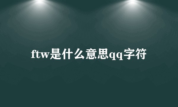 ftw是什么意思qq字符
