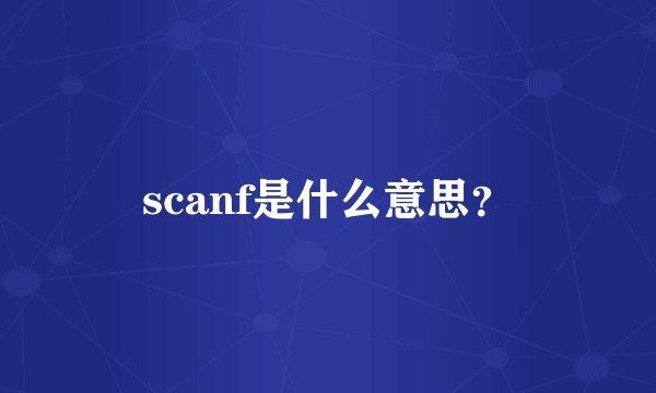 scanf是什么意思？