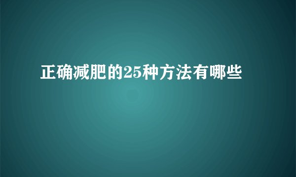 正确减肥的25种方法有哪些
