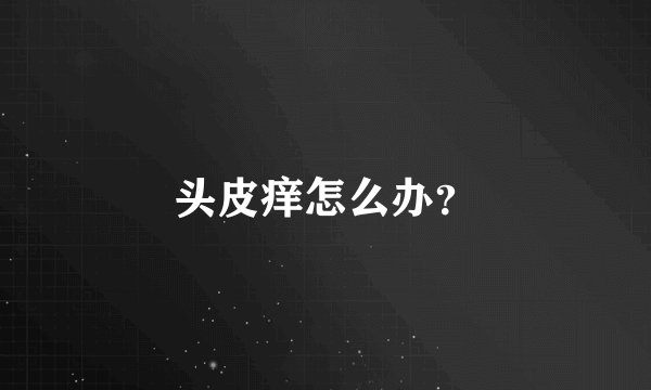 头皮痒怎么办？