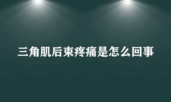三角肌后束疼痛是怎么回事