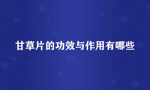 甘草片的功效与作用有哪些
