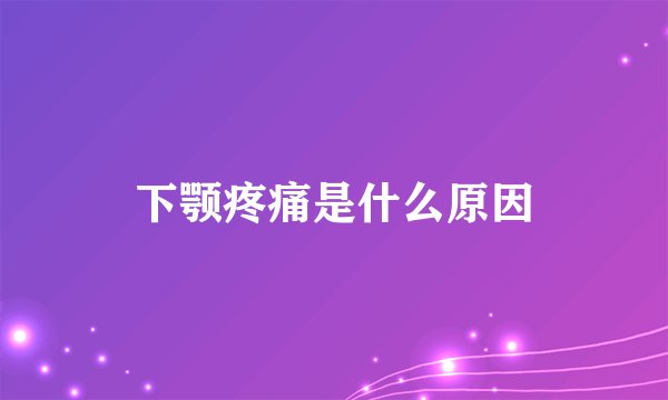 下颚疼痛是什么原因