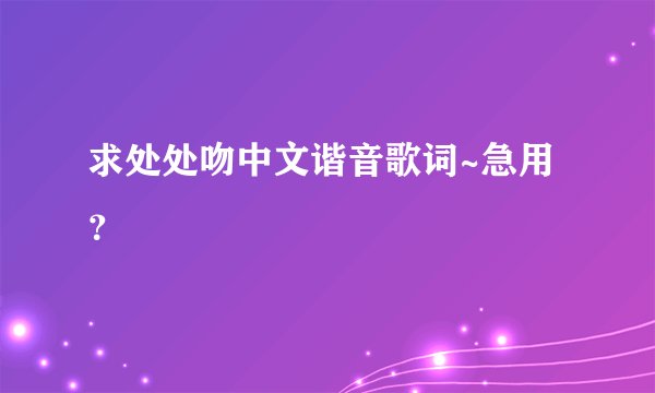 求处处吻中文谐音歌词~急用？