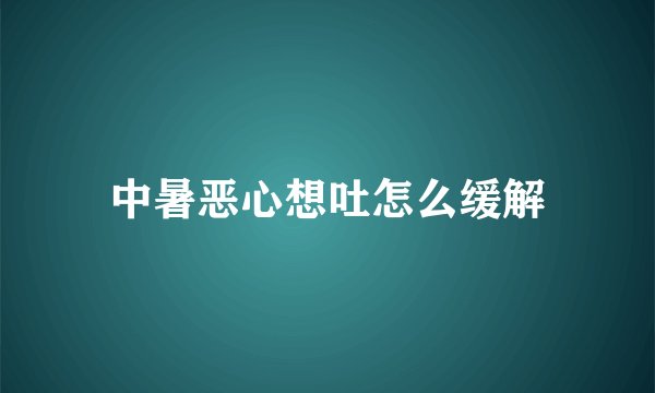 中暑恶心想吐怎么缓解