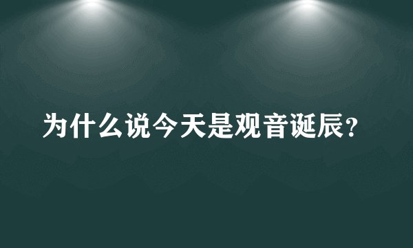 为什么说今天是观音诞辰？