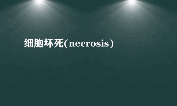 细胞坏死(necrosis)