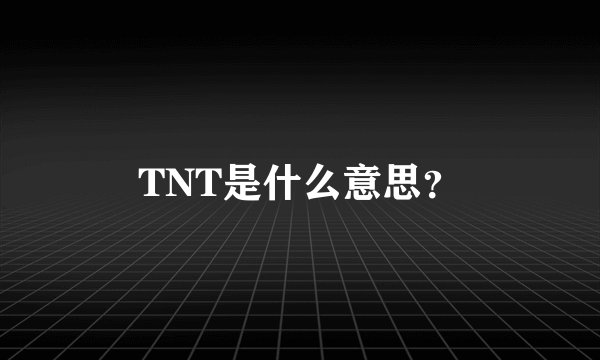 TNT是什么意思？