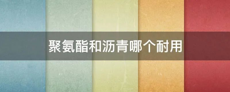 聚氨酯和沥青哪个耐用