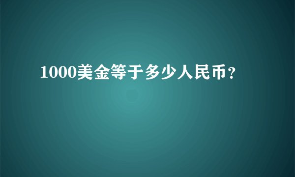 1000美金等于多少人民币？