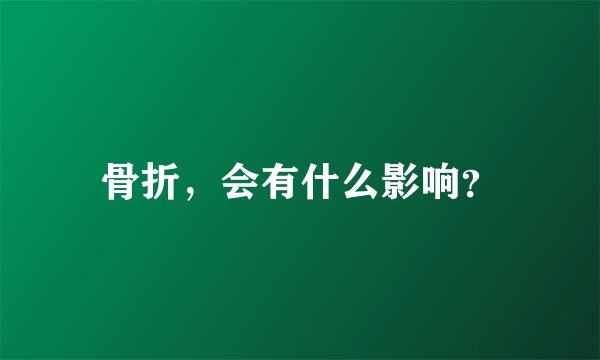 骨折，会有什么影响？