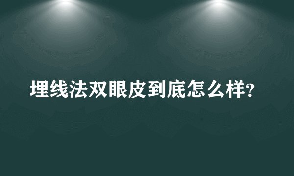 埋线法双眼皮到底怎么样？