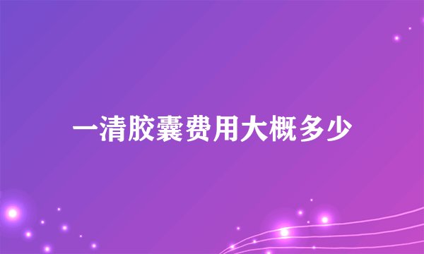 一清胶囊费用大概多少