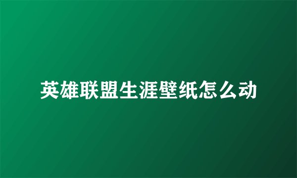 英雄联盟生涯壁纸怎么动