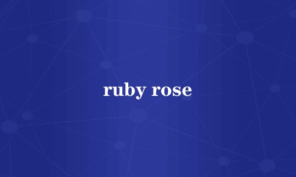 ruby rose