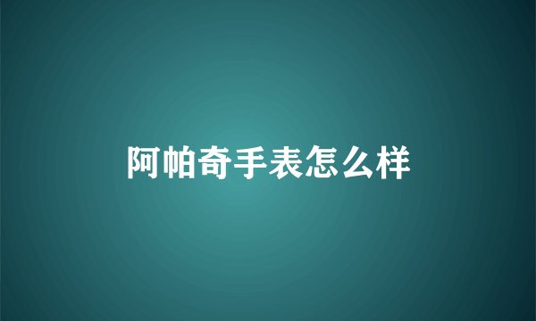阿帕奇手表怎么样