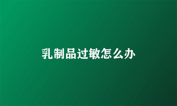 乳制品过敏怎么办