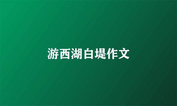 游西湖白堤作文