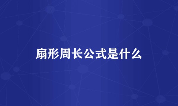 扇形周长公式是什么