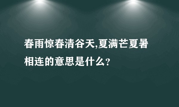 春雨惊春清谷天,夏满芒夏暑相连的意思是什么？