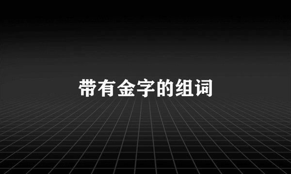 带有金字的组词