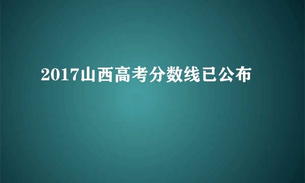 2017山西高考分数线已公布