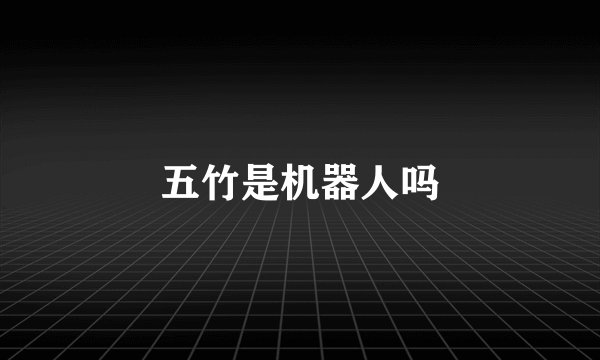 五竹是机器人吗