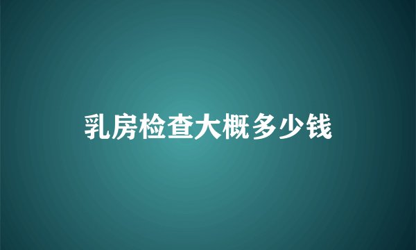 乳房检查大概多少钱
