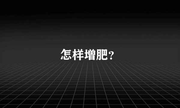 怎样增肥？