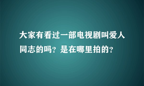 大家有看过一部电视剧叫爱人同志的吗？是在哪里拍的？