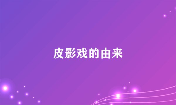 皮影戏的由来