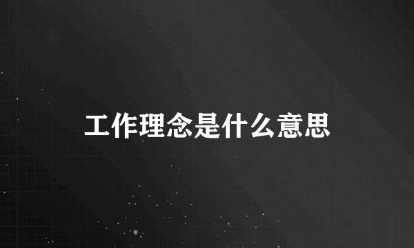 工作理念是什么意思