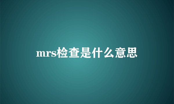 mrs检查是什么意思