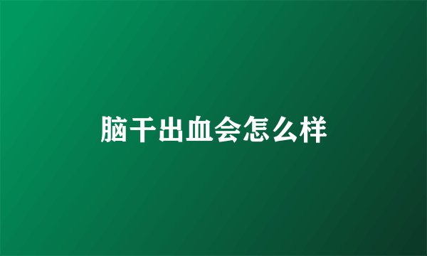 脑干出血会怎么样