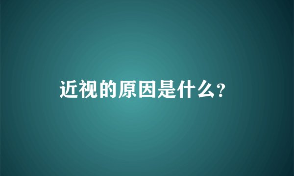 近视的原因是什么？