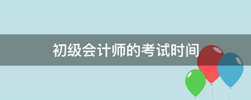 初级会计师的考试时间