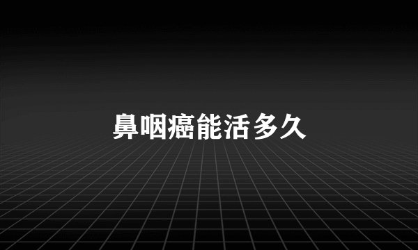 鼻咽癌能活多久