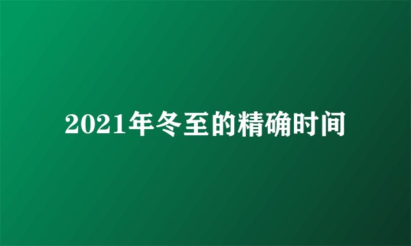 2021年冬至的精确时间
