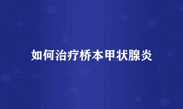 如何治疗桥本甲状腺炎
