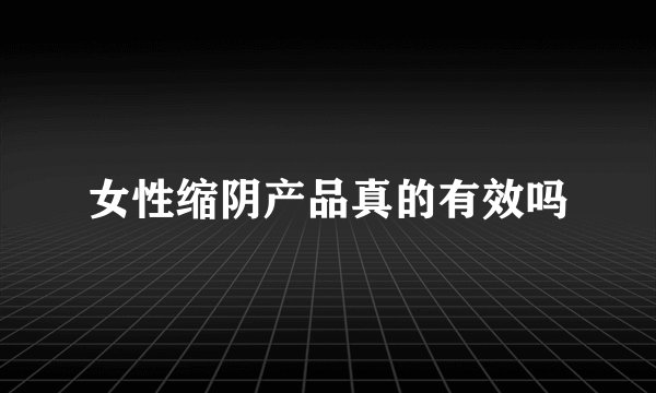 女性缩阴产品真的有效吗