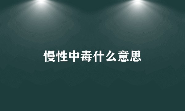 慢性中毒什么意思