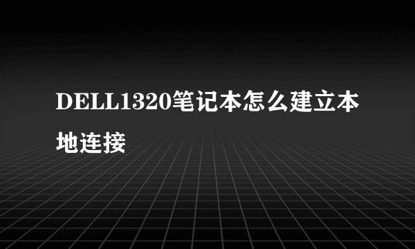 DELL1320笔记本怎么建立本地连接
