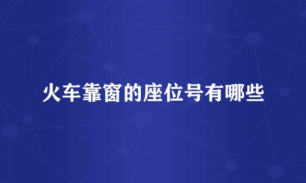 火车靠窗的座位号有哪些