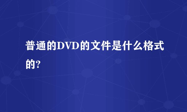 普通的DVD的文件是什么格式的?