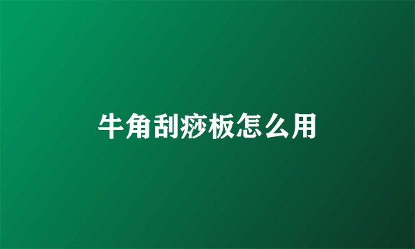 牛角刮痧板怎么用