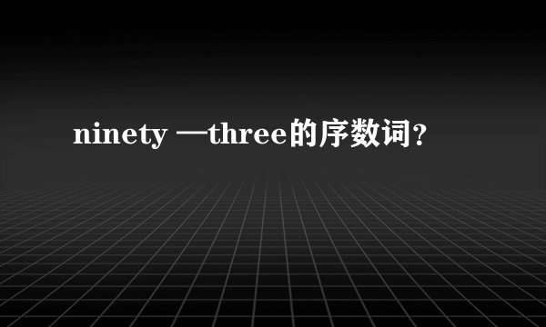 ninety —three的序数词？