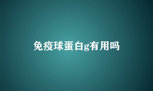 免疫球蛋白g有用吗