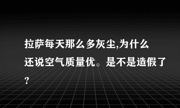 拉萨每天那么多灰尘,为什么还说空气质量优。是不是造假了？